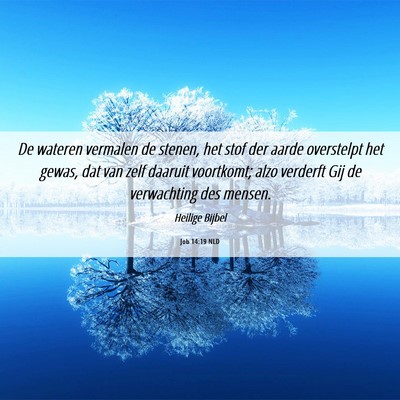 Picture 06 - Job 14:19 NLD - De wateren vermalen de stenen, het stof der aarde - Bible Verse Picture