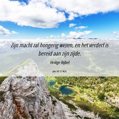 Picture 06 - Job 18:12 NLD - Zijn macht zal hongerig wezen, en het verderf is - Bible Verse Picture