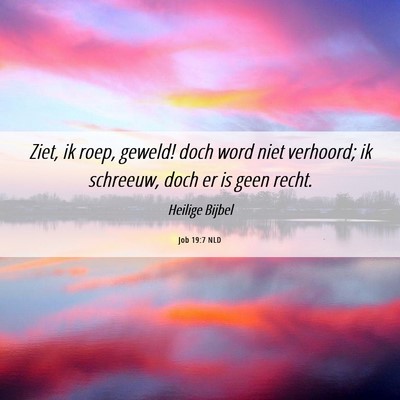 Picture 06 - Job 19:7 NLD - Ziet, ik roep, geweld! doch word niet verhoord; - Bible Verse Picture