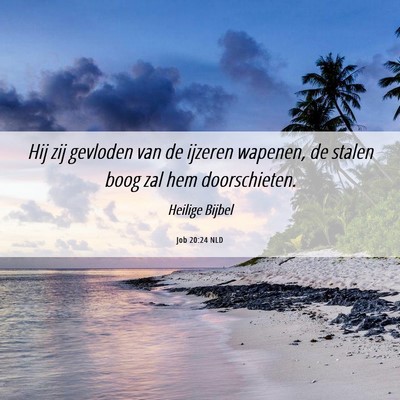Picture 06 - Job 20:24 NLD - Hij zij gevloden van de ijzeren wapenen, de - Bible Verse Picture