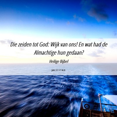 Picture 06 - Job 22:17 NLD - Die zeiden tot God: Wijk van ons! En wat had de - Bible Verse Picture