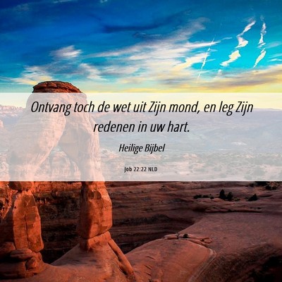 Picture 06 - Job 22:22 NLD - Ontvang toch de wet uit Zijn mond, en leg Zijn - Bible Verse Picture