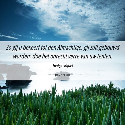 Picture 06 - Job 22:23 NLD - Zo gij u bekeert tot den Almachtige, gij zult - Bible Verse Picture