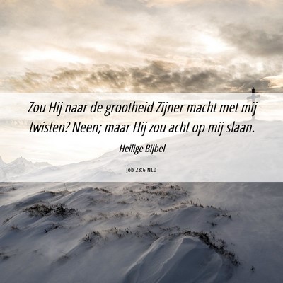 Picture 06 - Job 23:6 NLD - Zou Hij naar de grootheid Zijner macht met mij - Bible Verse Picture