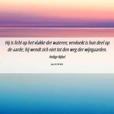 Picture 06 - Job 24:18 NLD - Hij is licht op het vlakke der wateren; vervloekt - Bible Verse Picture