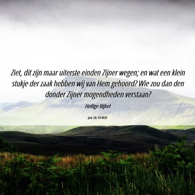 Picture 06 - Job 26:14 NLD - Ziet, dit zijn maar uiterste einden Zijner wegen; - Bible Verse Picture