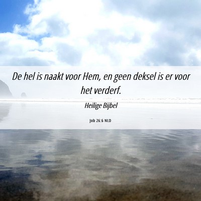 Picture 06 - Job 26:6 NLD - De hel is naakt voor Hem, en geen deksel is er - Bible Verse Picture