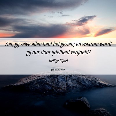 Picture 06 - Job 27:12 NLD - Ziet, gij zelve allen hebt het gezien; en waarom - Bible Verse Picture