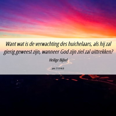 Picture 06 - Job 27:8 NLD - Want wat is de verwachting des huichelaars, als - Bible Verse Picture