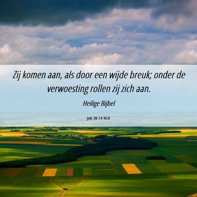 Picture 06 - Job 30:14 NLD - Zij komen aan, als door een wijde breuk; onder de - Bible Verse Picture