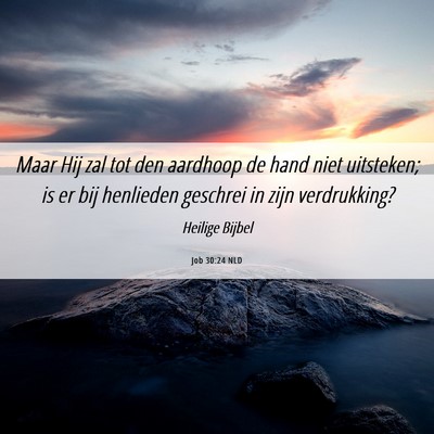 Picture 06 - Job 30:24 NLD - Maar Hij zal tot den aardhoop de hand niet - Bible Verse Picture