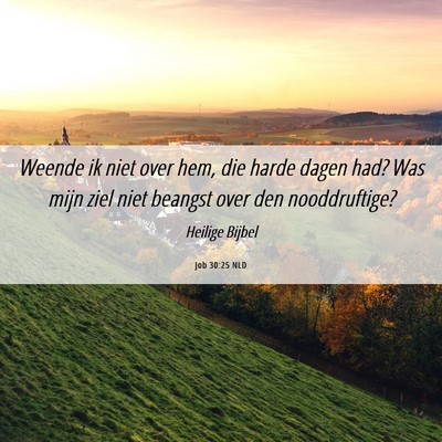 Picture 06 - Job 30:25 NLD - Weende ik niet over hem, die harde dagen had? Was - Bible Verse Picture