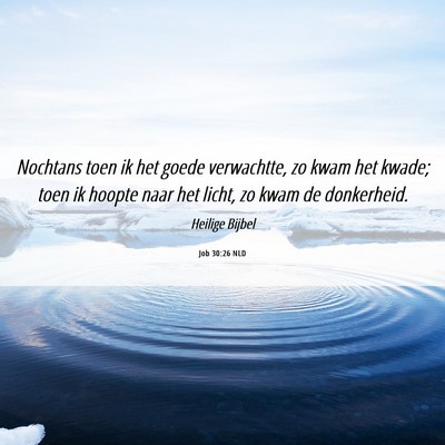 Picture 06 - Job 30:26 NLD - Nochtans toen ik het goede verwachtte, zo kwam - Bible Verse Picture
