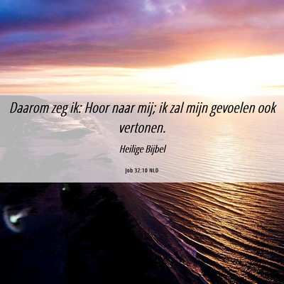 Picture 06 - Job 32:10 NLD - Daarom zeg ik: Hoor naar mij; ik zal mijn - Bible Verse Picture