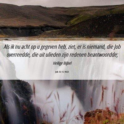 Picture 06 - Job 32:12 NLD - Als ik nu acht op u gegeven heb, ziet, er is - Bible Verse Picture