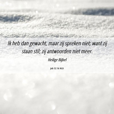 Picture 06 - Job 32:16 NLD - Ik heb dan gewacht, maar zij spreken niet; want - Bible Verse Picture
