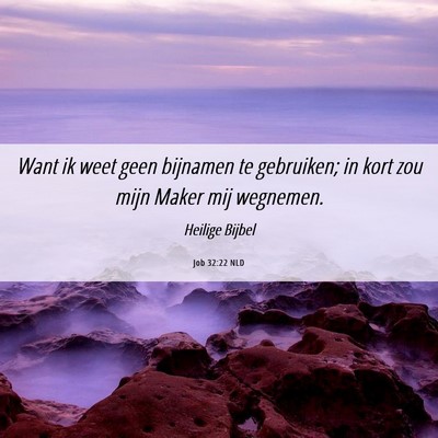 Picture 06 - Job 32:22 NLD - Want ik weet geen bijnamen te gebruiken; in kort - Bible Verse Picture