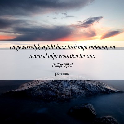 Picture 06 - Job 33:1 NLD - En gewisselijk, o Job! hoor toch mijn redenen, en - Bible Verse Picture