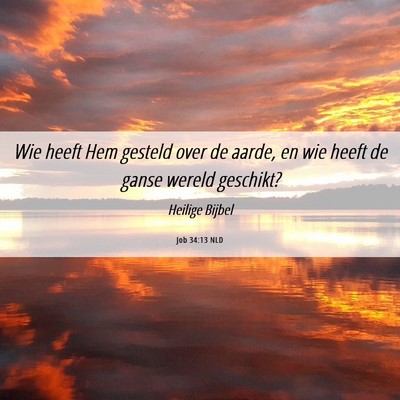 Picture 06 - Job 34:13 NLD - Wie heeft Hem gesteld over de aarde, en wie heeft - Bible Verse Picture