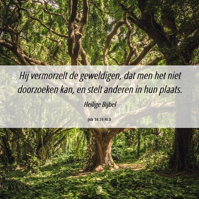 Picture 06 - Job 34:24 NLD - Hij vermorzelt de geweldigen, dat men het niet - Bible Verse Picture