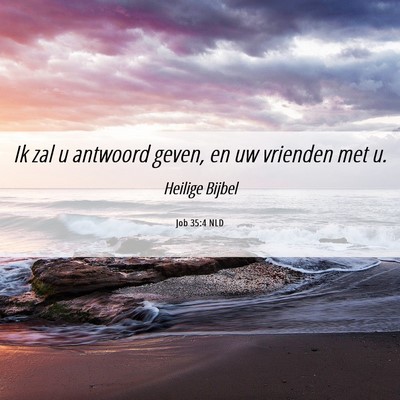 Picture 06 - Job 35:4 NLD - Ik zal u antwoord geven, en uw vrienden met - Bible Verse Picture
