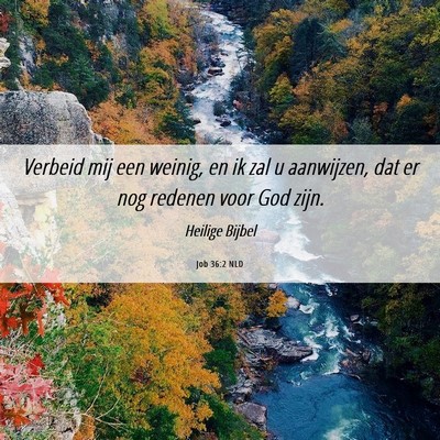 Picture 06 - Job 36:2 NLD - Verbeid mij een weinig, en ik zal u aanwijzen, - Bible Verse Picture
