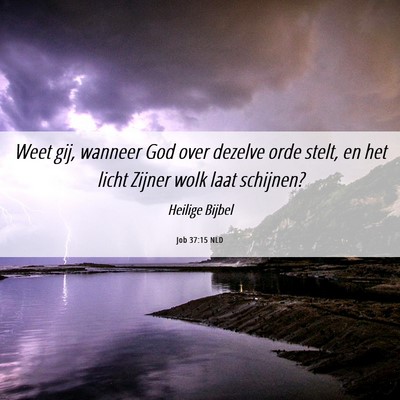 Picture 06 - Job 37:15 NLD - Weet gij, wanneer God over dezelve orde stelt, en - Bible Verse Picture