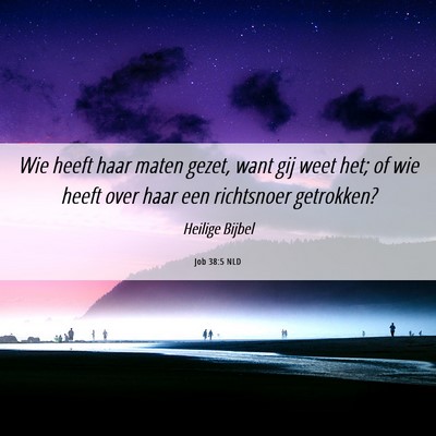 Picture 06 - Job 38:5 NLD - Wie heeft haar maten gezet, want gij weet het; of - Bible Verse Picture