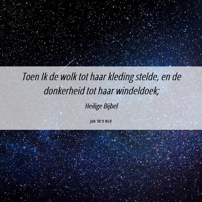 Picture 06 - Job 38:9 NLD - Toen Ik de wolk tot haar kleding stelde, en de - Bible Verse Picture