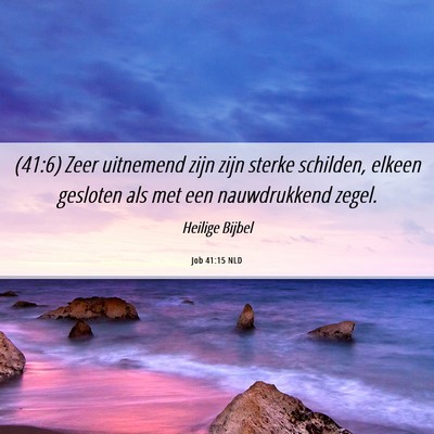 Picture 06 - Job 41:15 NLD - (41:6) Zeer uitnemend zijn zijn sterke schilden, - Bible Verse Picture