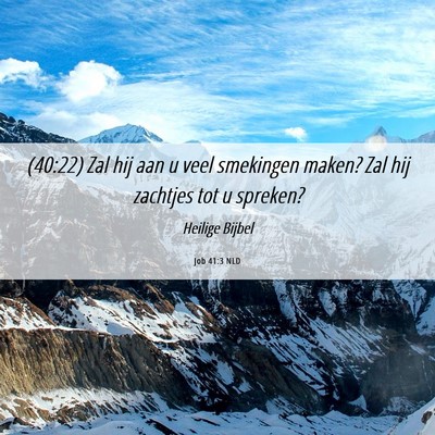 Picture 06 - Job 41:3 NLD - (40:22) Zal hij aan u veel smekingen maken? Zal - Bible Verse Picture
