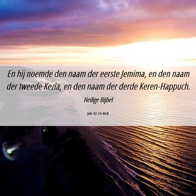 Picture 06 - Job 42:14 NLD - En hij noemde den naam der eerste Jemima, en den - Bible Verse Picture