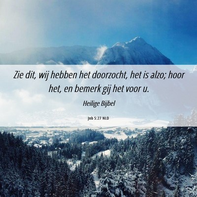 Picture 06 - Job 5:27 NLD - Zie dit, wij hebben het doorzocht, het is alzo; - Bible Verse Picture