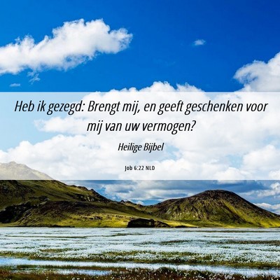Picture 06 - Job 6:22 NLD - Heb ik gezegd: Brengt mij, en geeft geschenken - Bible Verse Picture