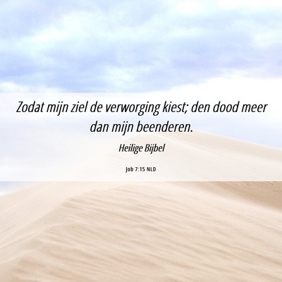 Picture 06 - Job 7:15 NLD - Zodat mijn ziel de verworging kiest; den dood - Bible Verse Picture