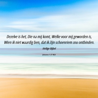 Picture 06 - Johannes 1:27 NLD - Dezelve is het, Die na mij komt, Welke voor mij - Bible Verse Picture