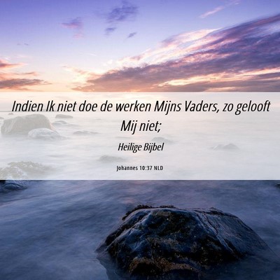 Picture 06 - Johannes 10:37 NLD - Indien Ik niet doe de werken Mijns Vaders, zo - Bible Verse Picture