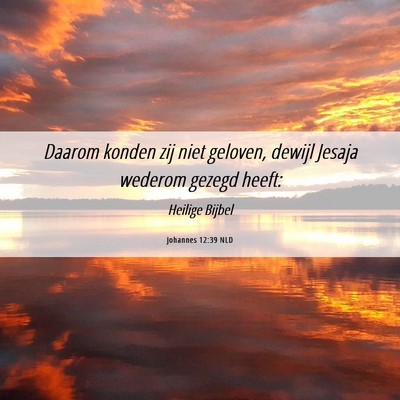 Picture 06 - Johannes 12:39 NLD - Daarom konden zij niet geloven, dewijl Jesaja - Bible Verse Picture