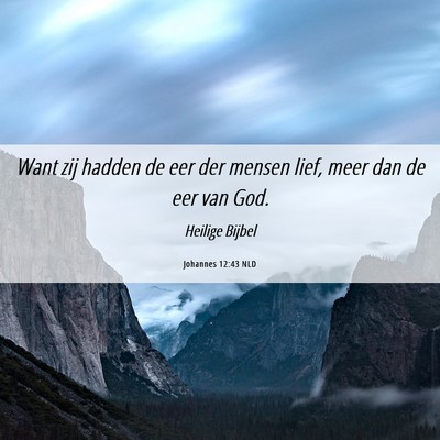 Picture 06 - Johannes 12:43 NLD - Want zij hadden de eer der mensen lief, meer dan - Bible Verse Picture