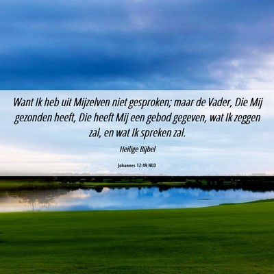 Picture 06 - Johannes 12:49 NLD - Want Ik heb uit Mijzelven niet gesproken; maar de - Bible Verse Picture
