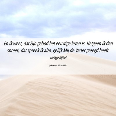 Picture 06 - Johannes 12:50 NLD - En Ik weet, dat Zijn gebod het eeuwige leven is. - Bible Verse Picture