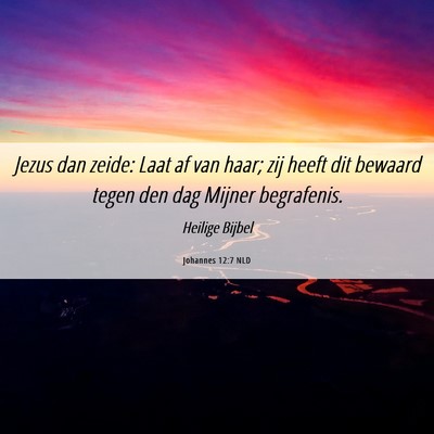 Picture 06 - Johannes 12:7 NLD - Jezus dan zeide: Laat af van haar; zij heeft dit - Bible Verse Picture