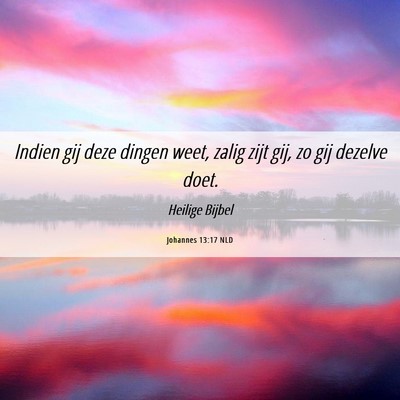 Picture 06 - Johannes 13:17 NLD - Indien gij deze dingen weet, zalig zijt gij, zo - Bible Verse Picture