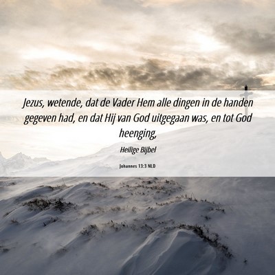 Picture 06 - Johannes 13:3 NLD - Jezus, wetende, dat de Vader Hem alle dingen in - Bible Verse Picture