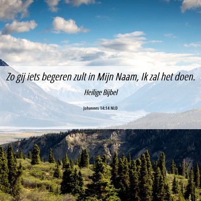 Picture 06 - Johannes 14:14 NLD - Zo gij iets begeren zult in Mijn Naam, Ik zal het - Bible Verse Picture