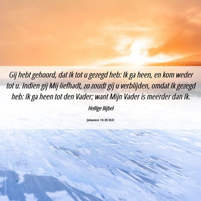 Picture 06 - Johannes 14:28 NLD - Gij hebt gehoord, dat Ik tot u gezegd heb: Ik ga - Bible Verse Picture