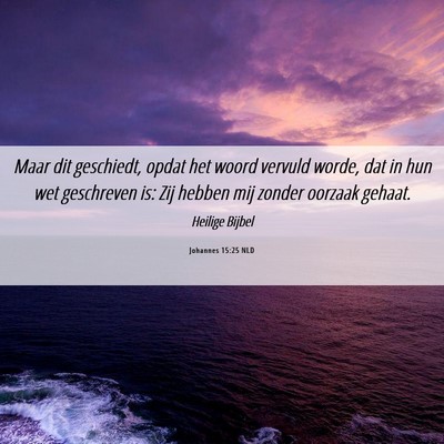 Picture 06 - Johannes 15:25 NLD - Maar dit geschiedt, opdat het woord vervuld - Bible Verse Picture