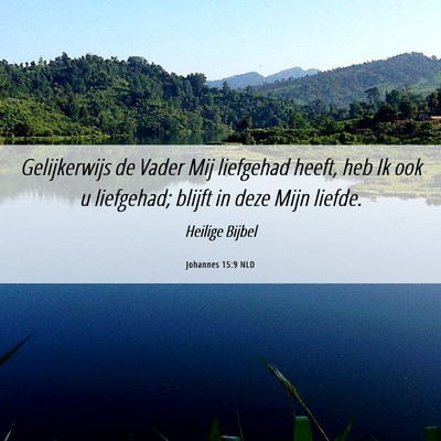 Picture 06 - Johannes 15:9 NLD - Gelijkerwijs de Vader Mij liefgehad heeft, heb Ik - Bible Verse Picture