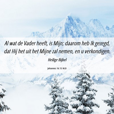 Picture 06 - Johannes 16:15 NLD - Al wat de Vader heeft, is Mijn; daarom heb Ik - Bible Verse Picture