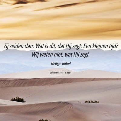 Picture 06 - Johannes 16:18 NLD - Zij zeiden dan: Wat is dit, dat Hij zegt: Een - Bible Verse Picture
